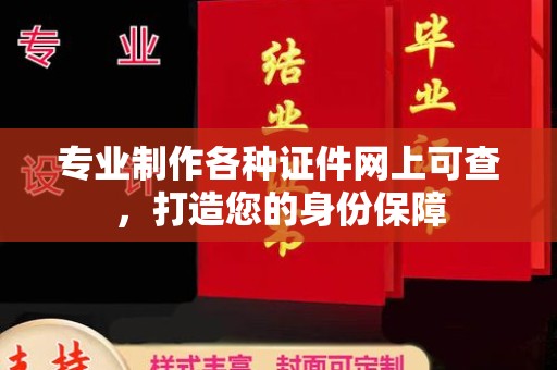 青秀专业制作各种证件网上可查，打造您的身份保障